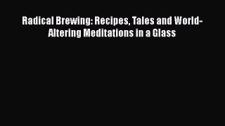 [Read Book] Radical Brewing: Recipes Tales and World-Altering Meditations in a Glass  Read