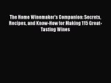 [Read Book] The Home Winemaker's Companion: Secrets Recipes and Know-How for Making 115 Great-Tasting