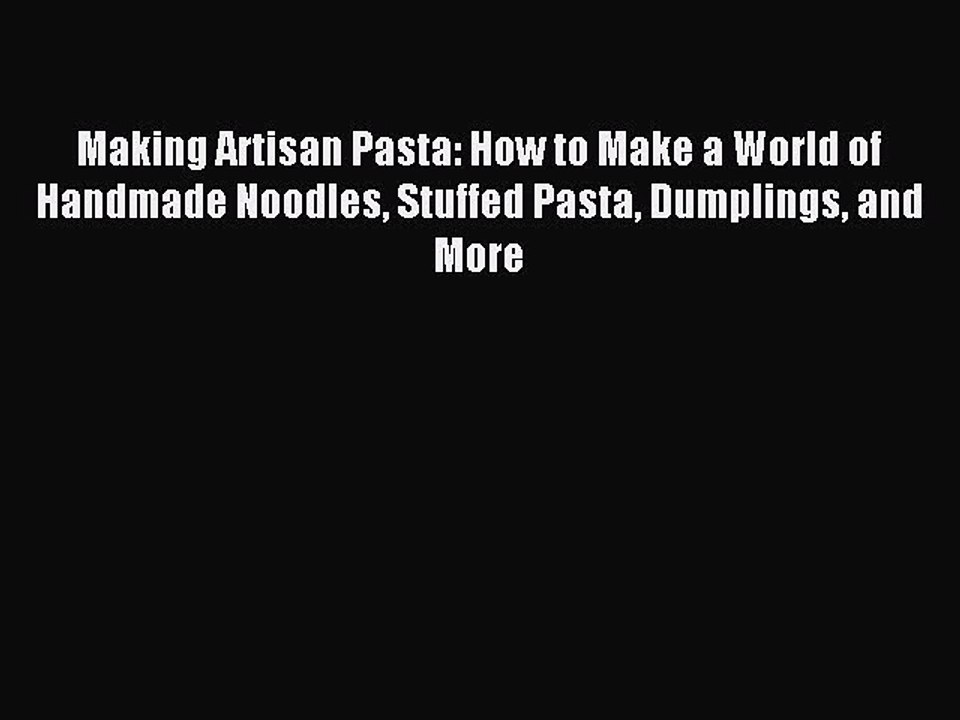 [Download PDF] Making Artisan Pasta: How to Make a World of Handmade Noodles Stuffed Pasta