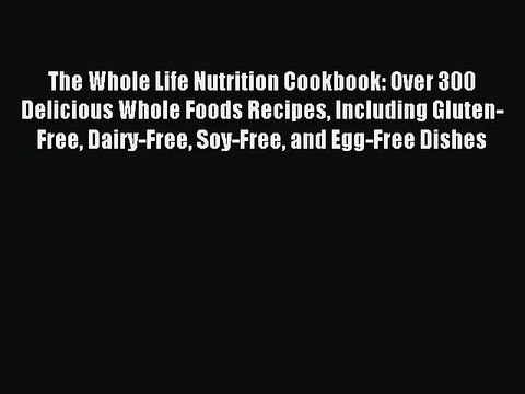 [Download PDF] The Whole Life Nutrition Cookbook: Over 300 Delicious Whole Foods Recipes Including