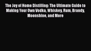 [Read Book] The Joy of Home Distilling: The Ultimate Guide to Making Your Own Vodka Whiskey