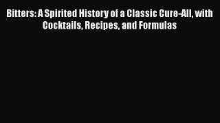 [Read Book] Bitters: A Spirited History of a Classic Cure-All with Cocktails Recipes and Formulas