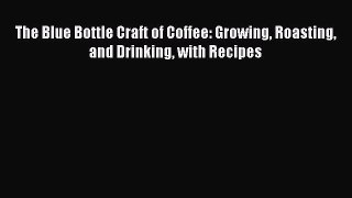 [Read Book] The Blue Bottle Craft of Coffee: Growing Roasting and Drinking with Recipes  Read