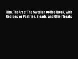 [Read Book] Fika: The Art of The Swedish Coffee Break with Recipes for Pastries Breads and