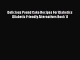 [Read Book] Delicious Pound Cake Recipes For Diabetics (Diabetic Friendly Alternatives Book