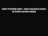 [Read Book] Cake! 12 healthy cakes - super easy quick recipes for health concious baking  Read