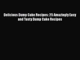 [Read Book] Delicious Dump Cake Recipes: 25 Amazingly Easy and Tasty Dump Cake Recipes  Read