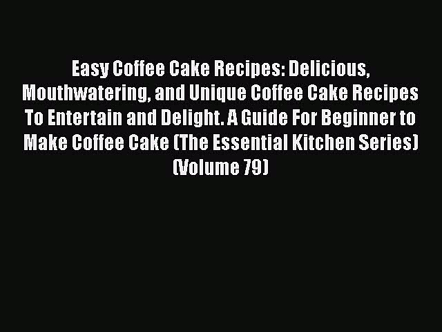 [Read Book] Easy Coffee Cake Recipes: Delicious Mouthwatering and Unique Coffee Cake Recipes