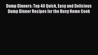 [Read Book] Dump Dinners: Top 40 Quick Easy and Delicious Dump Dinner Recipes for the Busy