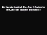 [Read Book] The Cupcake Cookbook: More Than 70 Recipes for Easy Delicious Cupcakes and Frostings