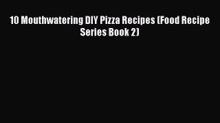 [Read Book] 10 Mouthwatering DIY Pizza Recipes (Food Recipe Series Book 2)  EBook