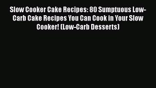 [Read Book] Slow Cooker Cake Recipes: 80 Sumptuous Low-Carb Cake Recipes You Can Cook in Your
