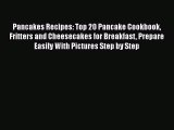 [Read Book] Pancakes Recipes: Top 20 Pancake Cookbook Fritters and Сheesecakes for Breakfast