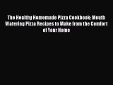 [Read Book] The Healthy Homemade Pizza Cookbook: Mouth Watering Pizza Recipes to Make from