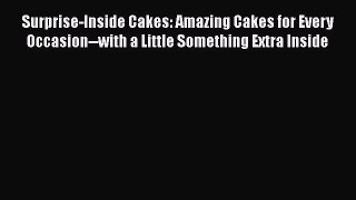 [Read Book] Surprise-Inside Cakes: Amazing Cakes for Every Occasion--with a Little Something