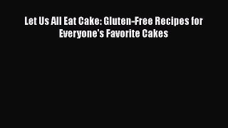 [Read Book] Let Us All Eat Cake: Gluten-Free Recipes for Everyone's Favorite Cakes  EBook