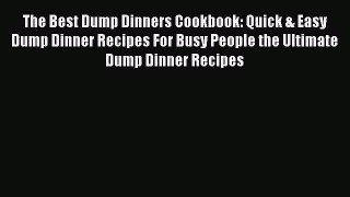 [Read Book] The Best Dump Dinners Cookbook: Quick & Easy Dump Dinner Recipes For Busy People
