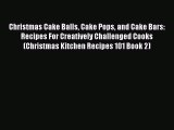 [Read Book] Christmas Cake Balls Cake Pops and Cake Bars: Recipes For Creatively Challenged