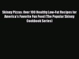 [Read Book] Skinny Pizzas: Over 100 Healthy Low-Fat Recipes for America's Favorite Fun Food