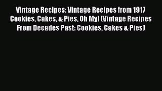 [Read Book] Vintage Recipes: Vintage Recipes from 1917 Cookies Cakes & Pies Oh My! (Vintage