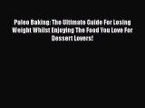 [Read Book] Paleo Baking: The Ultimate Guide For Losing Weight Whilst Enjoying The Food You