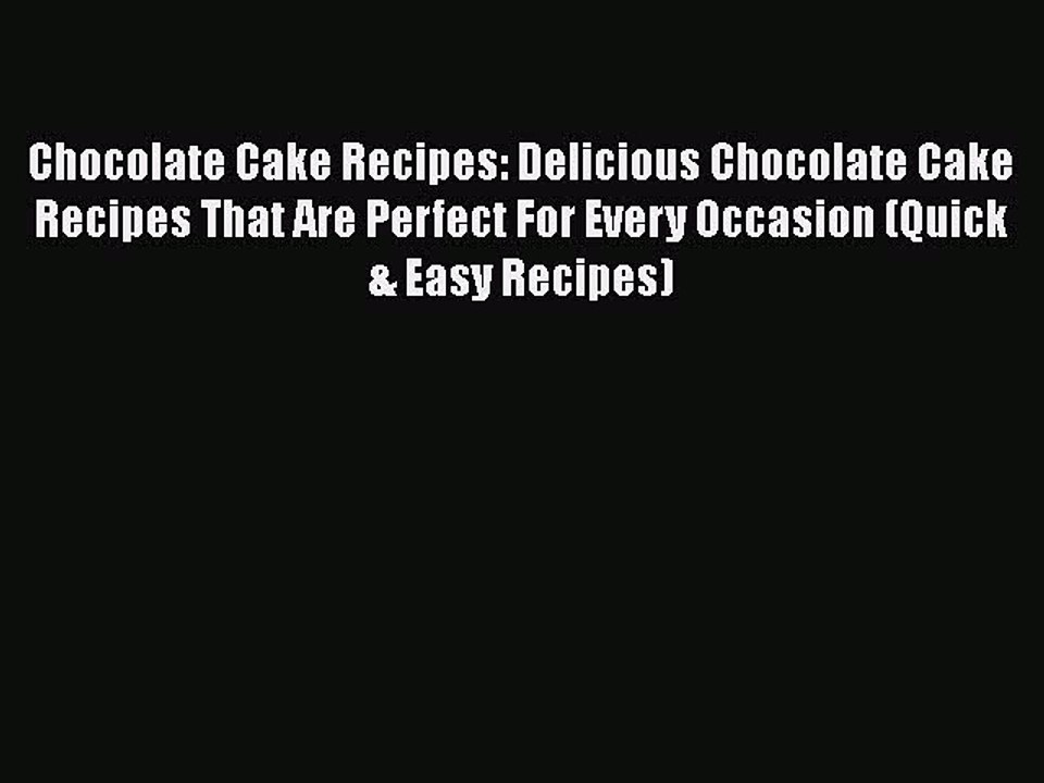 [Read Book] Chocolate Cake Recipes: Delicious Chocolate Cake Recipes That Are Perfect For Every