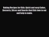 [Read Book] Baking Recipes for Kids: Quick and easy Cakes Desserts Slices and Snacks that Kids