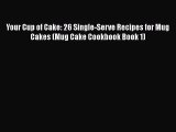 [Read Book] Your Cup of Cake: 26 Single-Serve Recipes for Mug Cakes (Mug Cake Cookbook Book