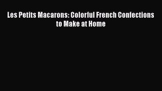 [Read Book] Les Petits Macarons: Colorful French Confections to Make at Home  EBook