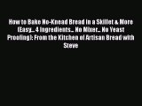 [Read Book] How to Bake No-Knead Bread in a Skillet & More (Easy... 4 Ingredients... No Mixer...