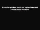 [Read Book] Pretty Party Cakes: Sweet and Stylish Cakes and Cookies for All Occasions  Read