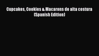 [Read Book] Cupcakes Cookies & Macarons de alta costura (Spanish Edition)  EBook