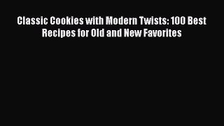 [Read Book] Classic Cookies with Modern Twists: 100 Best Recipes for Old and New Favorites