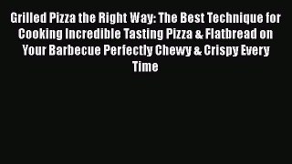 [Read Book] Grilled Pizza the Right Way: The Best Technique for Cooking Incredible Tasting