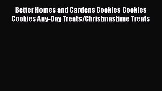 [Read Book] Better Homes and Gardens Cookies Cookies Cookies Any-Day Treats/Christmastime Treats