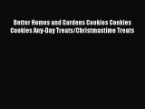 [Read Book] Better Homes and Gardens Cookies Cookies Cookies Any-Day Treats/Christmastime Treats