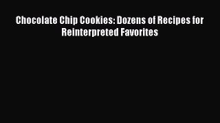 [Read Book] Chocolate Chip Cookies: Dozens of Recipes for Reinterpreted Favorites  Read Online