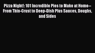 [Read Book] Pizza Night!: 101 Incredible Pies to Make at Home--From Thin-Crust to Deep-Dish