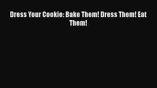 [Read Book] Dress Your Cookie: Bake Them! Dress Them! Eat Them!  EBook
