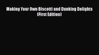 [Read Book] Making Your Own Biscotti and Dunking Delights (First Edition)  EBook