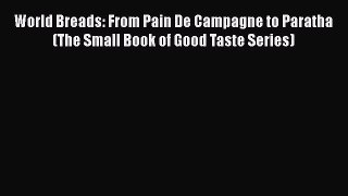 [Read Book] World Breads: From Pain De Campagne to Paratha (The Small Book of Good Taste Series)