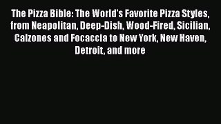 [Read Book] The Pizza Bible: The World's Favorite Pizza Styles from Neapolitan Deep-Dish Wood-Fired