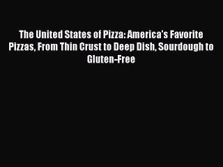 [Read Book] The United States of Pizza: America's Favorite Pizzas From Thin Crust to Deep Dish