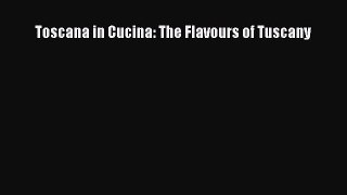 [Read Book] Toscana in Cucina: The Flavours of Tuscany  EBook