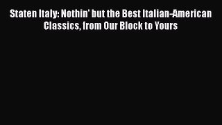 [Read Book] Staten Italy: Nothin' but the Best Italian-American Classics from Our Block to