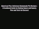 [Read Book] American Pies: Delicious Homemade Pie Recipes - A Cookbook Guide for Baking Sweet