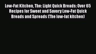 [Read Book] Low-Fat Kitchen The: Light Quick Breads: Over 65 Recipes for Sweet and Savory Low-Fat