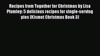 [Read Book] Recipes from Together for Christmas by Lisa Plumley: 5 delicious recipes for single-serving
