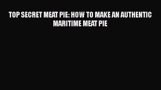 [Read Book] TOP SECRET MEAT PIE: HOW TO MAKE AN AUTHENTIC MARITIME MEAT PIE  EBook