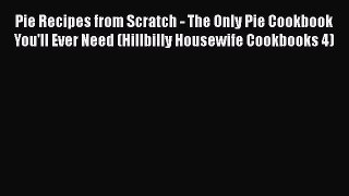 [Read Book] Pie Recipes from Scratch - The Only Pie Cookbook You'll Ever Need (Hillbilly Housewife